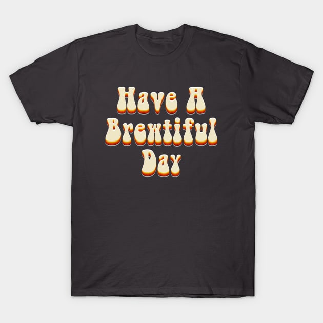 Have a brewtiful day! beer T-Shirt by Theretrotee